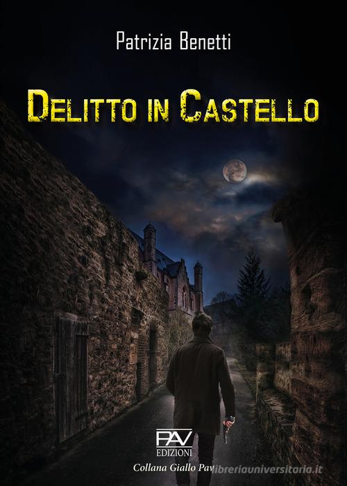 Delitto in castello di Patrizia Benetti edito da Pav Edizioni