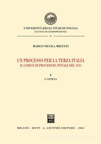 Un processo per la terza Italia. Il codice di procedura penale del 1913 vol.1 di Marco Nicola Miletti edito da Giuffrè