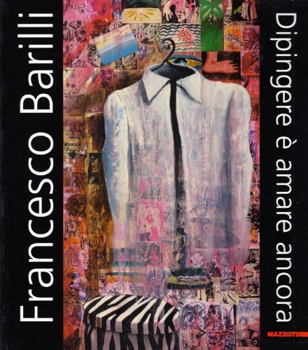 Francesco Barilli. Dipingere è amare ancora. Catalogo della mostra (Parma, 13 gennaio-15 febbraio 2004) edito da Mazzotta