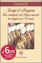 Luigi d'Aragona. Un cardinale del Rinascimento in viaggio per l'Europa di André Chastel edito da Laterza