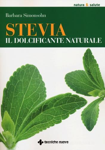 Stevia. Il dolcificante naturale di Barbara Simonsohn edito da Tecniche Nuove