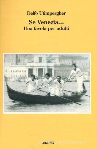 Se Venezia... Una favola per adulti di Delfo Utimpergher edito da Gruppo Albatros Il Filo
