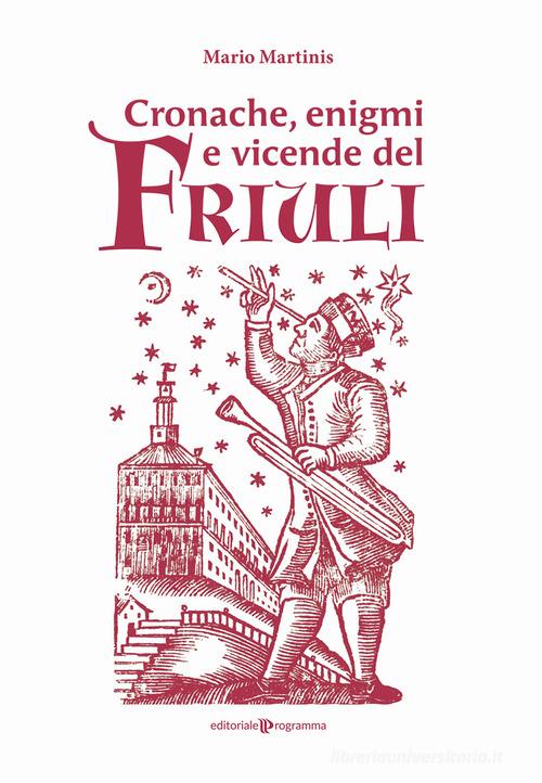 Cronache, enigmi e vicende del Friuli di Mario Martinis edito da Editoriale Programma