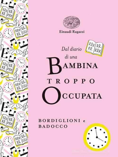 Dal diario di una bambina troppo occupata. Ediz. a colori. Ediz. deluxe di Stefano Bordiglioni, Manuela Badocco edito da Einaudi Ragazzi