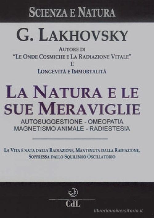 La natura e le sue meraviglie di Georges Lakhovsky edito da Cerchio della Luna