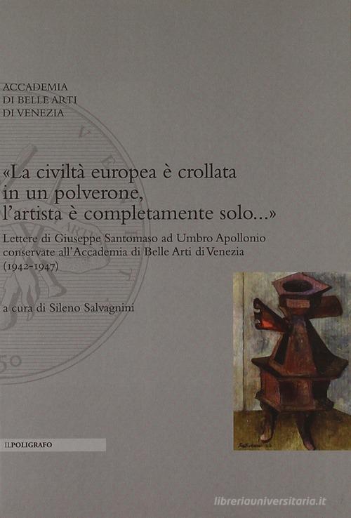 «La civiltà europea è crollata in un polverone, l'artista è completamente solo...». Lettere di Giuseppe Santomaso ad Umbro Apollonio conservate all'Accademia... edito da Il Poligrafo