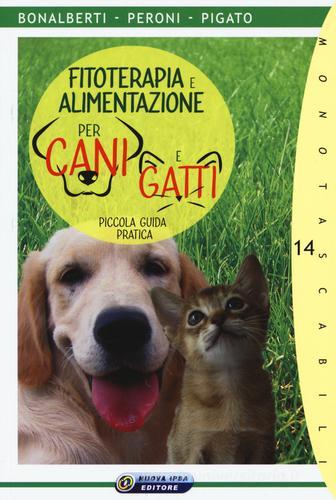 Fitoterapia e alimentazione per cani e gatti. Piccola guida pratica di Cleonice Bonalberti, Gabriele Peroni, Rosalinda Pigato edito da Nuova IPSA