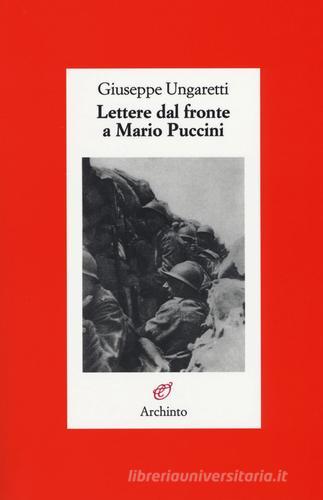 Lettere dal fronte a Mario Puccini di Giuseppe Ungaretti edito da Archinto