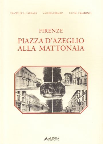 Firenze, piazza D'Azeglio alla Mattonaia di Valeria Orgera, Francesca Carrara, Ulisse Tramonti edito da Alinea