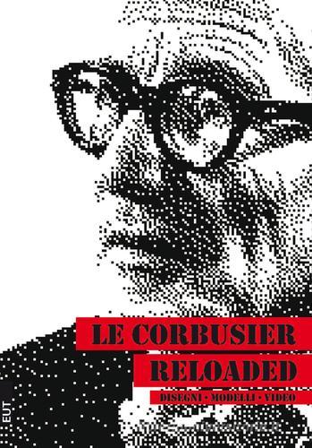 Le Corbusier reloaded. Disegni, modelli, video edito da EUT