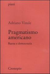 Pragmatismo americano. Razza e democrazia di Adriano Vinale edito da Cronopio