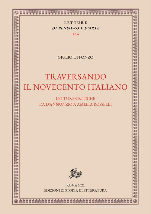 Traversando il Novecento italiano. Letture critiche da D'Annunzio a Amelia Rosselli di Giulio Di Fonzo edito da Edizioni di Storia e Letteratura