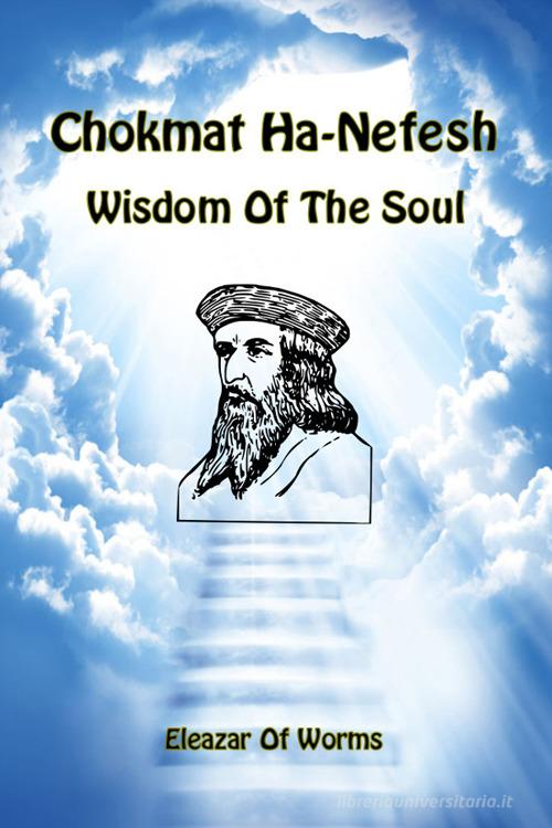 Chokmat Ha-Nefesh. Wisdom of the soul. Ediz. inglese e ebraica di Eleazar ben Yehudah da Worms edito da eUniversity