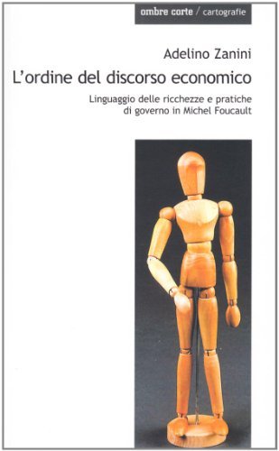 L' ordine del discorso economico. Linguaggio delle ricchezze e pratiche di governo in Michel Foucault di Adelino Zanini edito da Ombre Corte