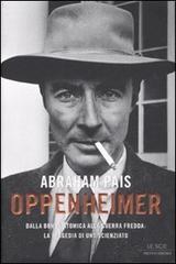 Oppenheimer. Dalla bomba atomica alla guerra fredda: la tragedia di uno scienziato di Abraham Pais edito da Mondadori