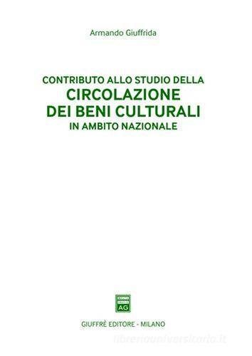 Contributo allo studio della circolazione dei beni culturali in ambito nazionale di Armando Giuffrida edito da Giuffrè