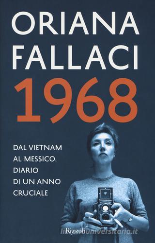 1968. Dal Vietnam al Messico. Diario di un anno cruciale di Oriana Fallaci edito da Rizzoli