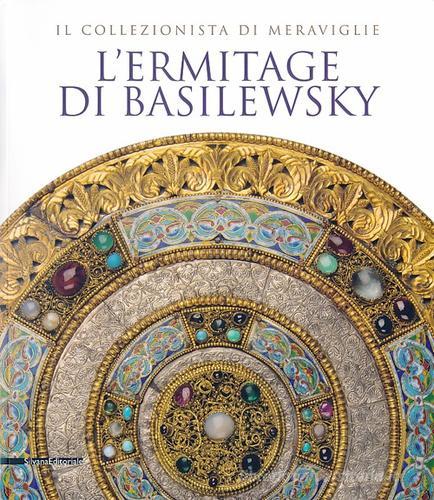 L' Ermitage di Basilewsky. Il collezionista di meraviglie. Catalogo della mostra (Torino,7 giugno-13 ottobre 2013) edito da Silvana
