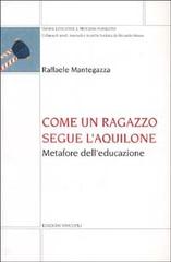 Come un ragazzo segue l'aquilone. Metafore dell'educazione di Raffaele Mantegazza edito da Unicopli