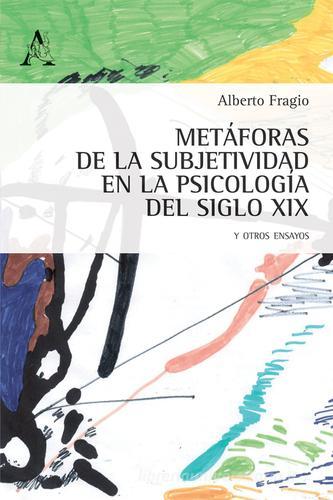 Metàforas de la subjetividad en la psicologia del siglo XIX, y otros ensayos di Alberto Fragio Gistau edito da Aracne