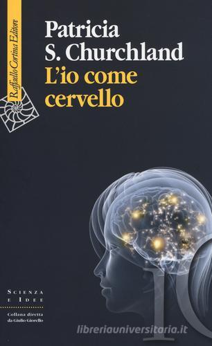 L' io come cervello di Patricia S. Churchland edito da Raffaello Cortina Editore