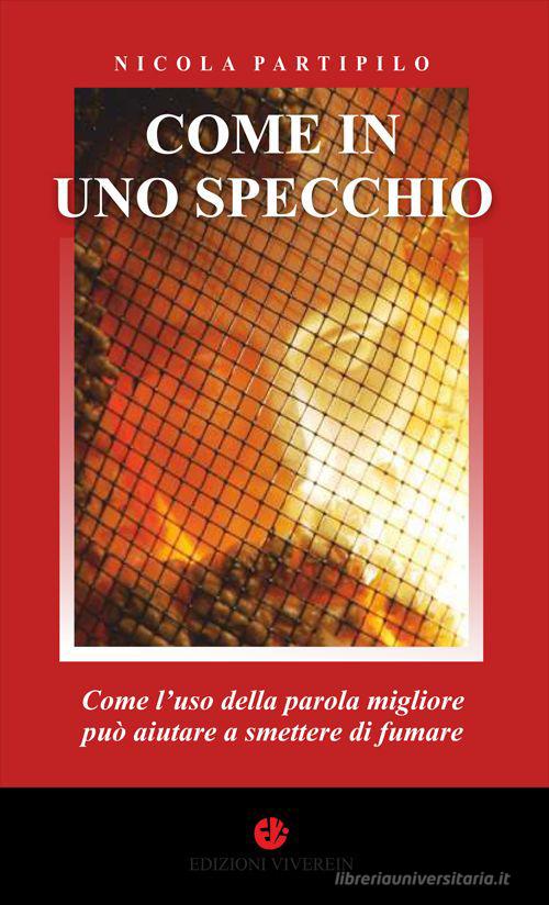 Come in uno specchio. Come l'uso della parola migliore può aiutare a smettere di fumare. Ediz. integrale di Nicola Partipilo edito da VivereIn