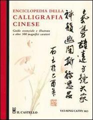 Enciclopedia della calligrafia cinese di Ming Yat, Ho Cathy edito da Il Castello