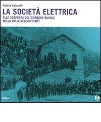 La società elettrica. Alla scoperta del carbone bianco nella valle dell'Alto Bût. Con DVD di Andrea Cafarelli edito da Forum Edizioni