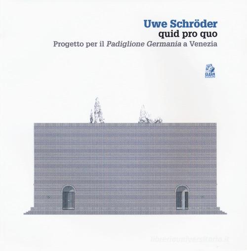 Uwe Schröder quid pro quo. Progetto per il «Padiglione Germania» a Venezia. Ediz. a colori edito da CLEAN