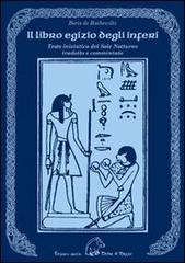 Il libro egizio degli inferi. Testo iniziatico del sole notturno tradotto e commentato di Boris De Rachewiltz edito da Terra di Mezzo