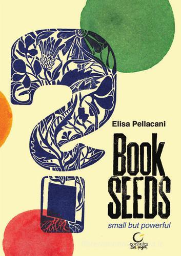 Book seeds. Small but powerful. Con CD Audio di Elisa Pellacani edito da Consulta Librieprogetti