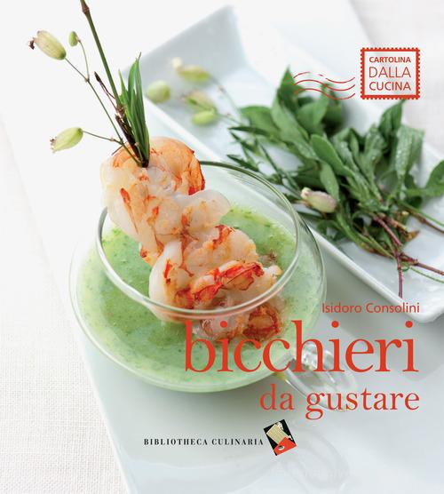 Bicchieri da gustare di Isidoro Consolini edito da Bibliotheca Culinaria