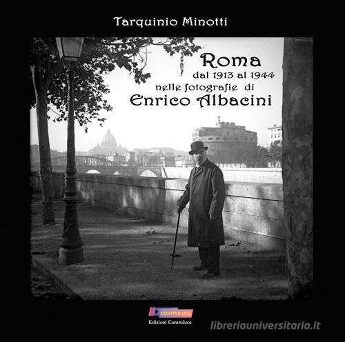 Roma dal 1913 al 1944 nelle fotografie di Enrico Albacini. Ediz. illustrata di Tarquinio Minotti edito da Controluce (Monte Compatri)