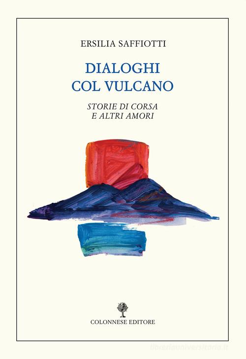 Dialoghi col vulcano. Storie di corsa e altri amori di Ersilia Saffiotti edito da Colonnese