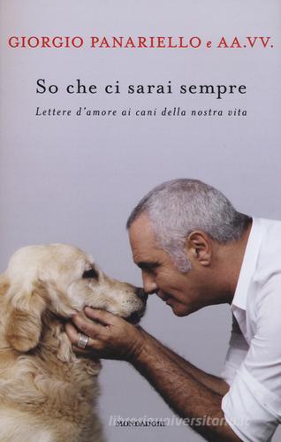 So che ci sarai sempre. Lettere d'amore ai cani della nostra vita di Giorgio Panariello edito da Mondadori