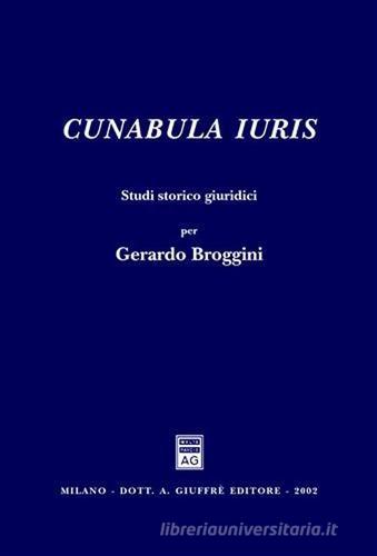 Cunabula iuris. Studi storico giuridici per Gerardo Broggini edito da Giuffrè