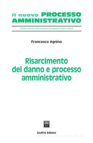 Risarcimento del danno e processo amministrativo di Francesco Agnino edito da Giuffrè