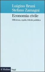 Economia civile. Efficienza, equità, felicità pubblica di Luigino Bruni, Stefano Zamagni edito da Il Mulino