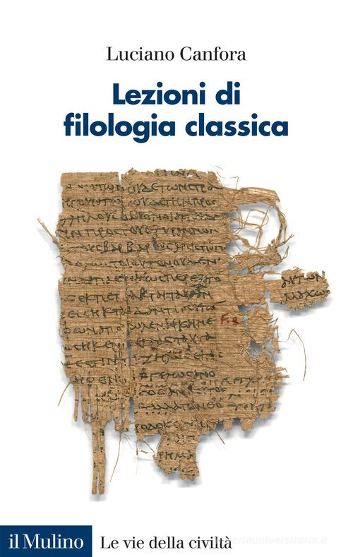 Lezioni di filologia classica di Luciano Canfora edito da Il Mulino