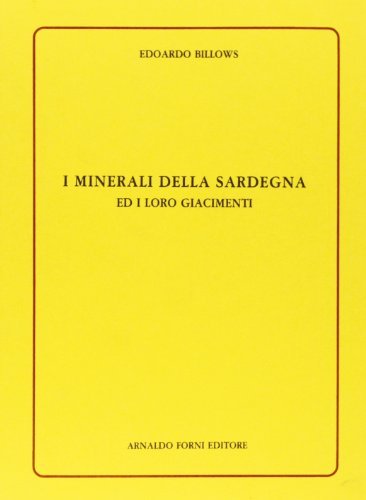 I minerali della Sardegna ed i loro giacimenti (rist. anast. Cagliari, 1941) di Edoardo Billows edito da Forni