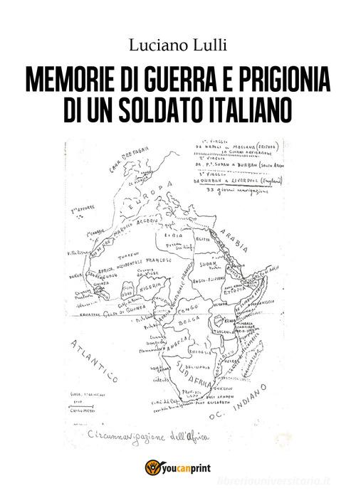 Memorie di guerra e prigionia di un soldato italiano di Luciano Lulli edito da Youcanprint