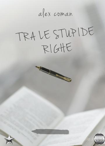Libro Tra le stupide righe di Alex Coman Talent di Argento Vivo Edizioni
