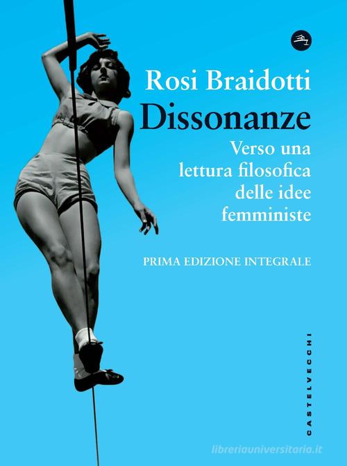 Dissonanze. Verso una lettura filosofica delle idee femministe di Rosi Braidotti edito da Castelvecchi
