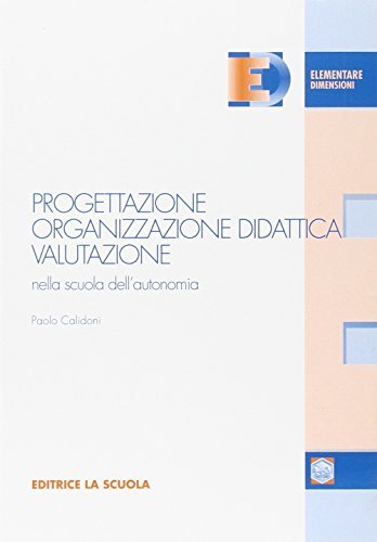 Progettazione, organizzazione didattica, valutazione nella scuola dell'autonomia di Paolo Calidoni edito da La Scuola SEI