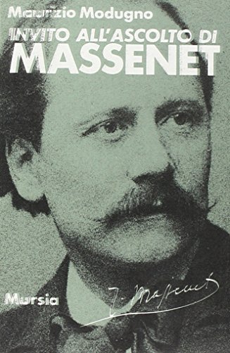 Invito all'ascolto di Jules Massenet di Maurizio Modugno edito da Ugo Mursia Editore