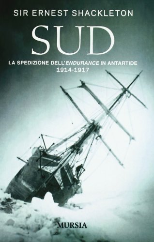 Sud. La spedizione dell'Endurance in Antartide 1914-1917 di Ernest Shackleton edito da Ugo Mursia Editore