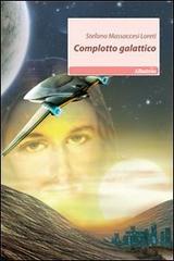 Complotto galattico di Stefano Massaccesi Loreti edito da Gruppo Albatros Il Filo