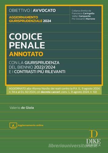 Codice penale annotato con la giurisprudenza del biennio 2022/2024 e i contrasti più rilevanti. Aggiornato alla riforma Nordio dei reati contro la P.A. (L. 9 agosto di Valerio De Gioia edito da Dike Giuridica