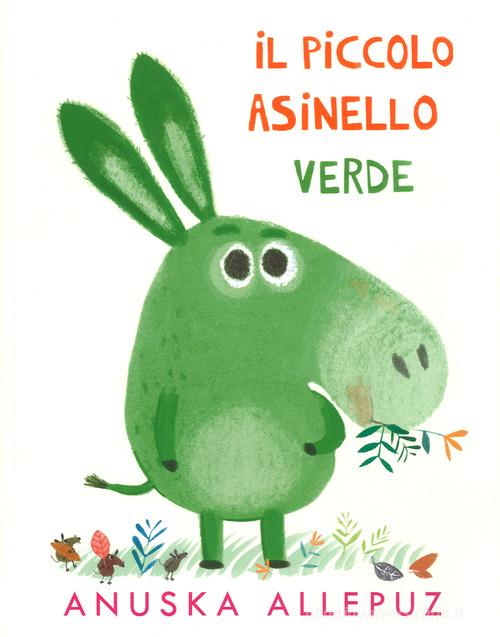 Piccolo Asinello verde. Ediz. illustrata di Anuska Allepuz edito da Lapis