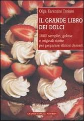 Il grande libro dei dolci. 1000 semplici, golose e originali ricette per preparare sfiziosi dessert di Olga Tarentini Trojani edito da Newton & Compton